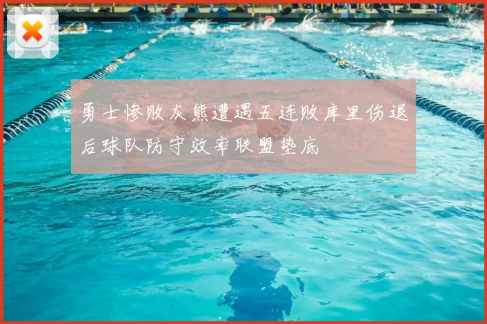 勇士惨败灰熊遭遇五连败库里伤退后球队防守效率联盟垫底