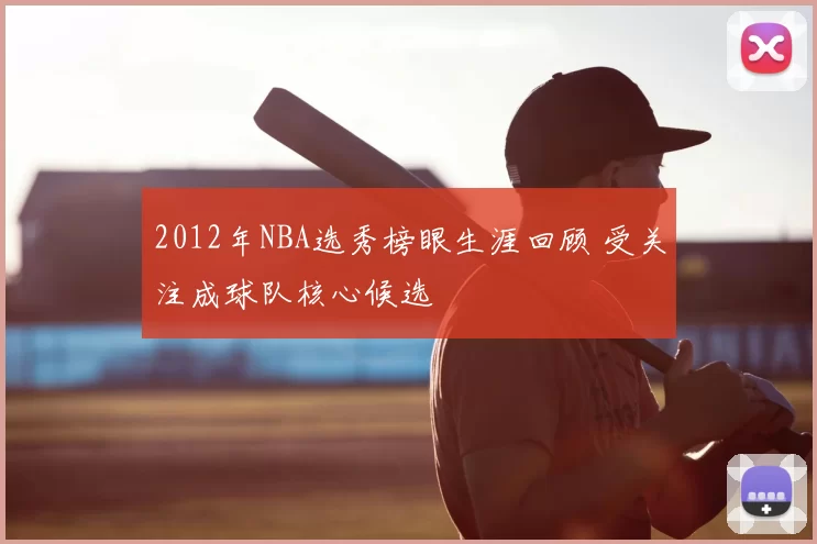 2012年NBA选秀榜眼生涯回顾 受关注成球队核心候选