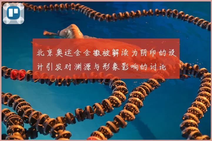 北京奥运会会徽被解读为阴印的设计引发对渊源与形象影响的讨论