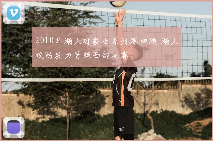 2010年湖人对爵士系列赛回顾 湖人攻防发力晋级西部决赛