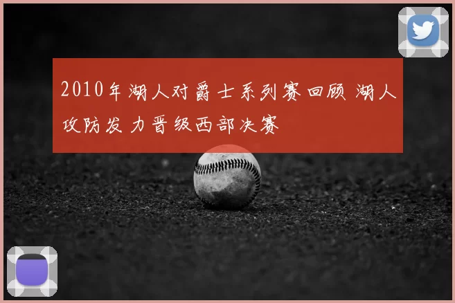 2010年湖人对爵士系列赛回顾 湖人攻防发力晋级西部决赛